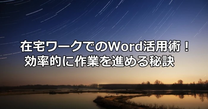 在宅ワークでのWord活用術！効率的に作業を進める秘訣